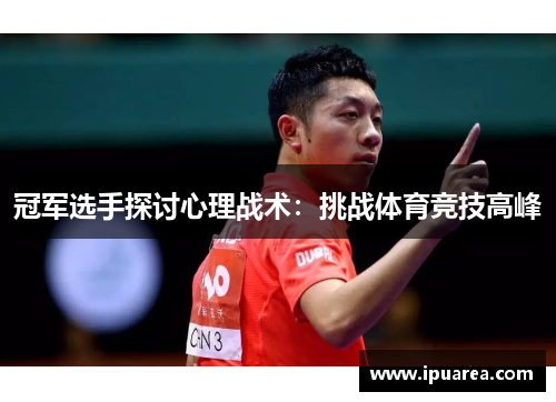 冠军选手探讨心理战术：挑战体育竞技高峰